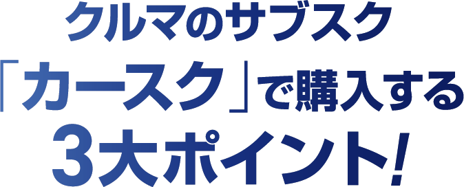 クルマのサブスク「カースク」で購入する3大ポイント!